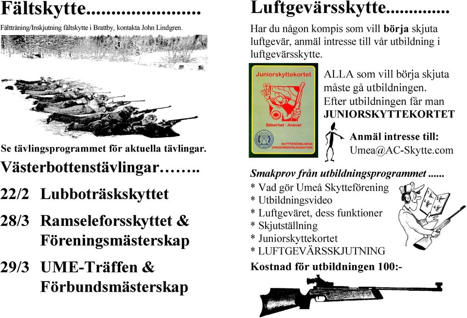 .. Har du någon kompis som vill börja skjuta luftgevär, anmäl intresse till vår utbildning i luftgevärsskytte. ALLA som vill börja skjuta måste gå utbildningen.