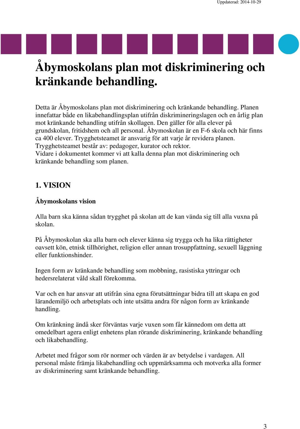 Den gäller för alla elever på grundskolan, fritidshem och all personal. Åbymoskolan är en F-6 skola och här finns ca 400 elever. Trygghetsteamet är ansvarig för att varje år revidera planen.