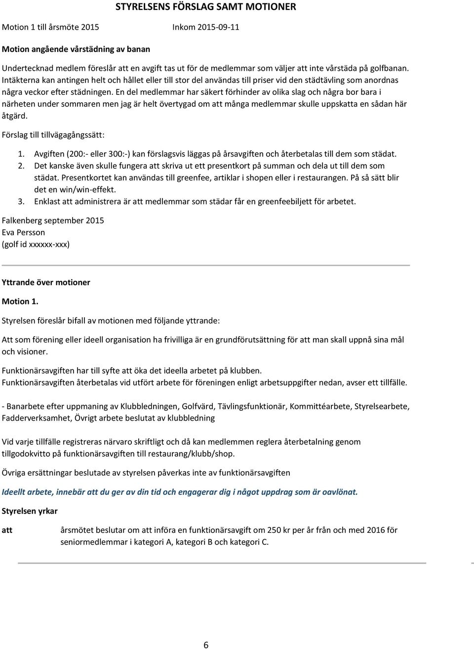 En del medlemmar har säkert förhinder av olika slag och några bor bara i närheten under sommaren men jag är helt övertygad om att många medlemmar skulle uppskatta en sådan här åtgärd.