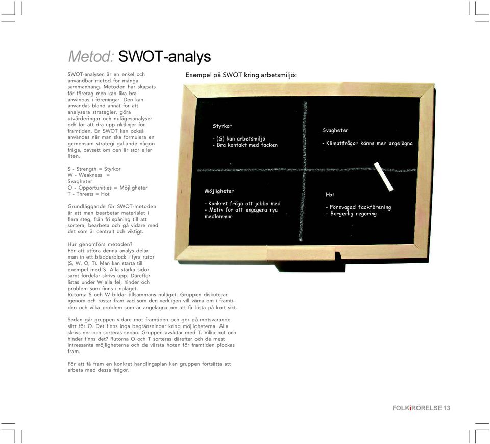 En SWOT kan också användas när man ska formulera en gemensam strategi gällande någon fråga, oavsett om den är stor eller liten.