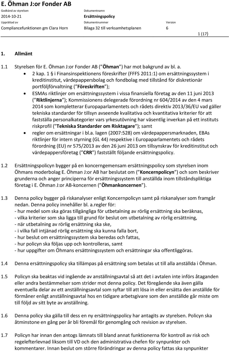 riktlinjer om ersättningssystem i vissa finansiella företag av den 11 juni 2013 ( Riktlinjerna ); Kommissionens delegerade förordning nr 604/2014 av den 4 mars 2014 som kompletterar