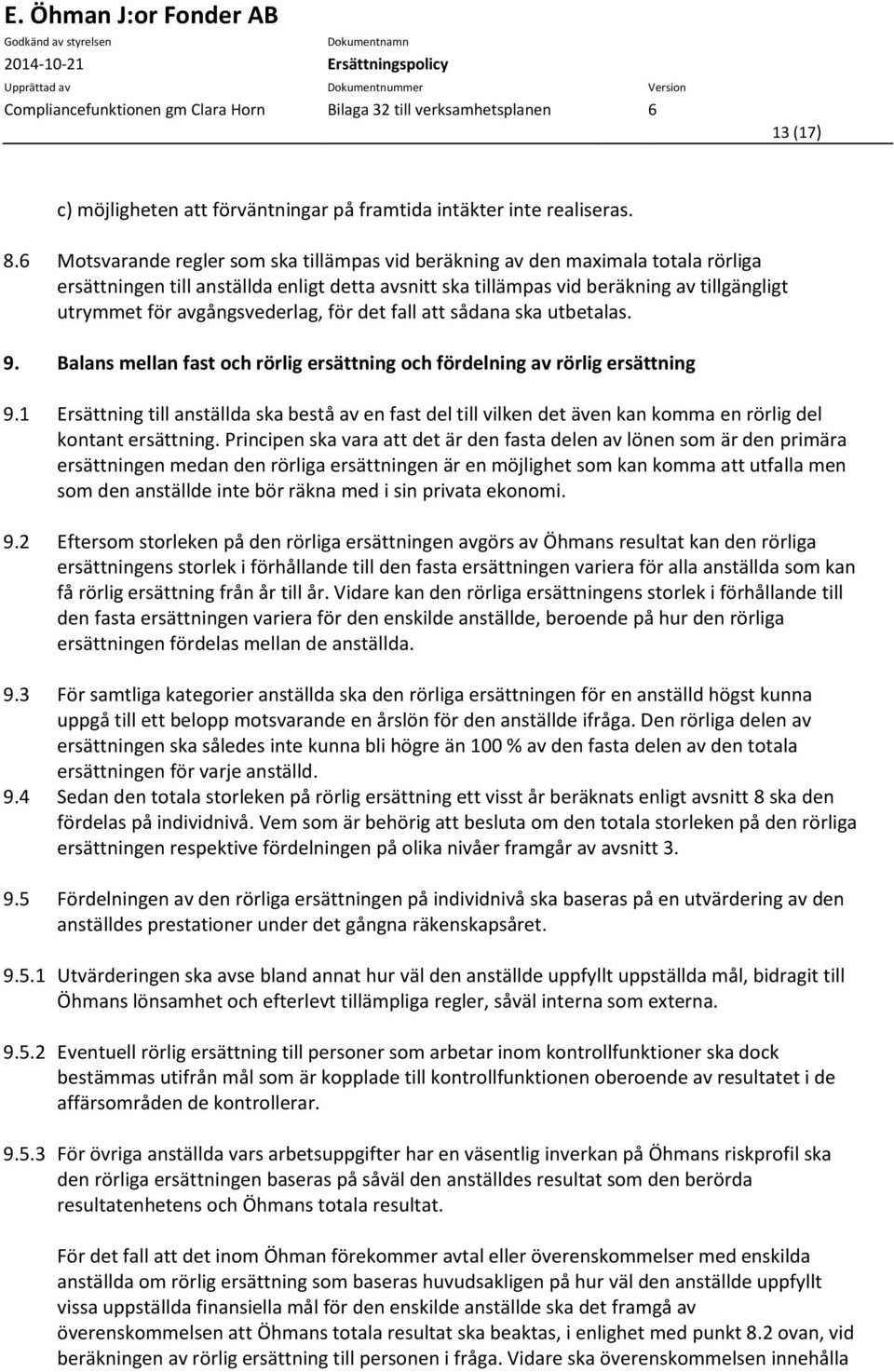 avgångsvederlag, för det fall att sådana ska utbetalas. 9. Balans mellan fast och rörlig ersättning och fördelning av rörlig ersättning 9.