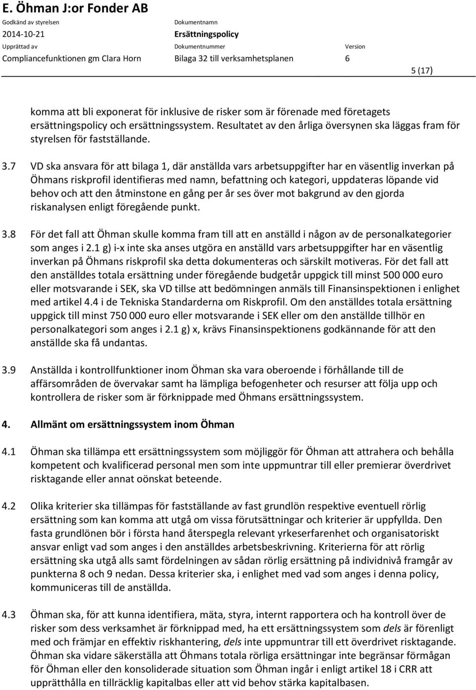 7 VD ska ansvara för att bilaga 1, där anställda vars arbetsuppgifter har en väsentlig inverkan på Öhmans riskprofil identifieras med namn, befattning och kategori, uppdateras löpande vid behov och