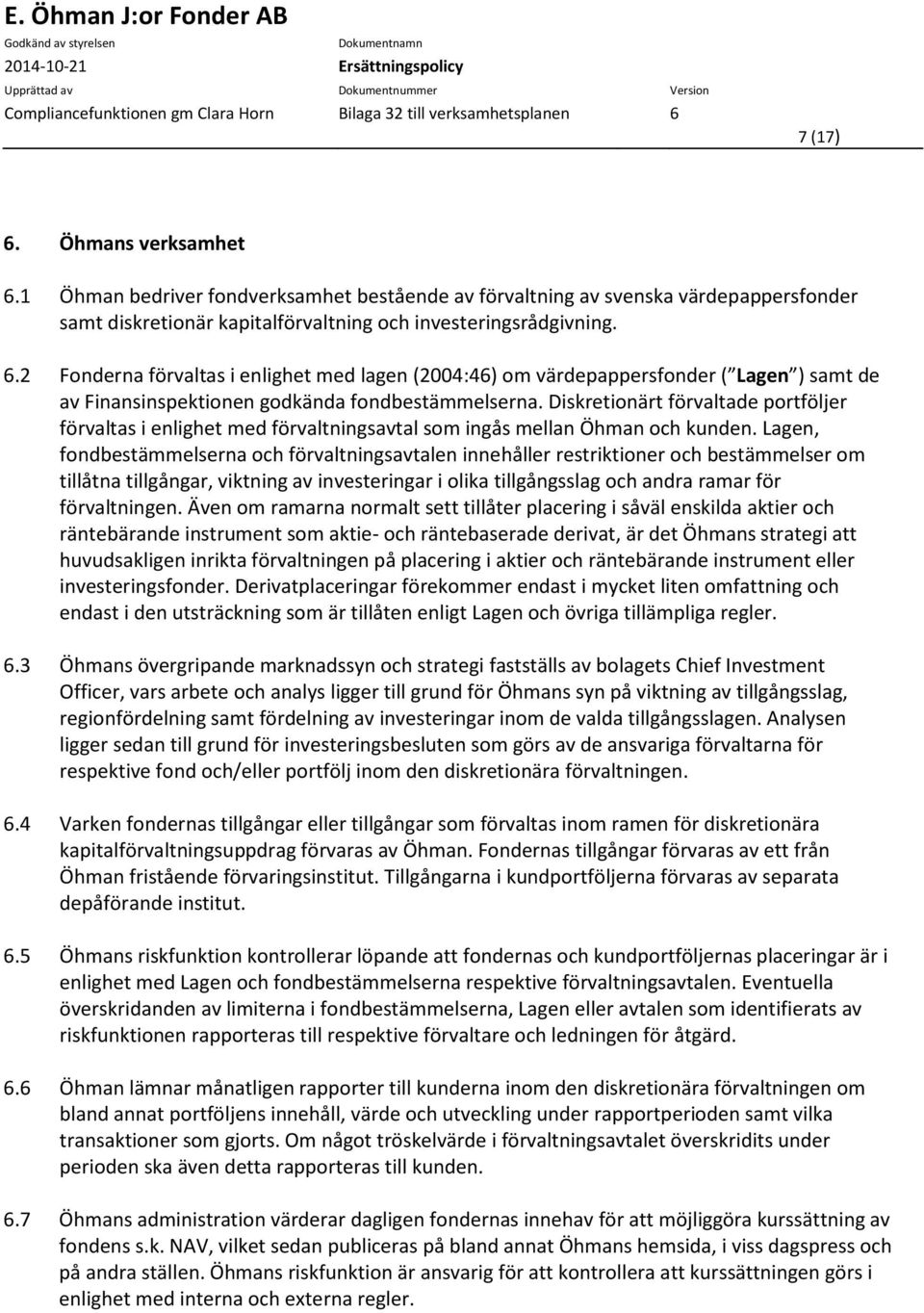 Lagen, fondbestämmelserna och förvaltningsavtalen innehåller restriktioner och bestämmelser om tillåtna tillgångar, viktning av investeringar i olika tillgångsslag och andra ramar för förvaltningen.