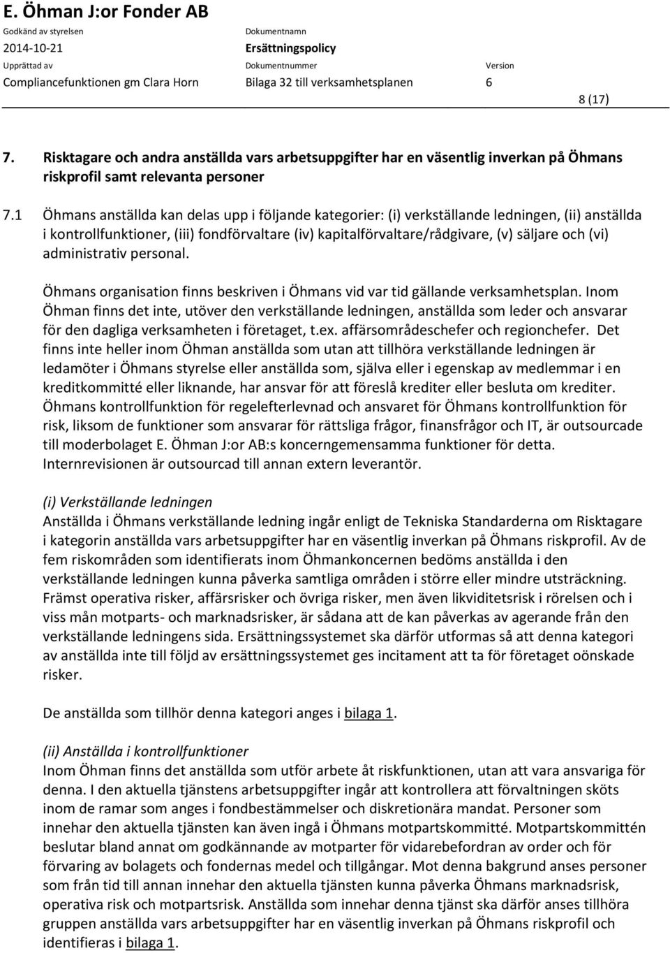 administrativ personal. Öhmans organisation finns beskriven i Öhmans vid var tid gällande verksamhetsplan.