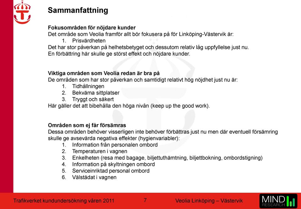 Viktiga områden som Veolia redan är bra på De områden som har stor påverkan och samtidigt relativt hög nöjdhet just nu är: 1. Tidhållningen 2. Bekväma sittplatser 3.