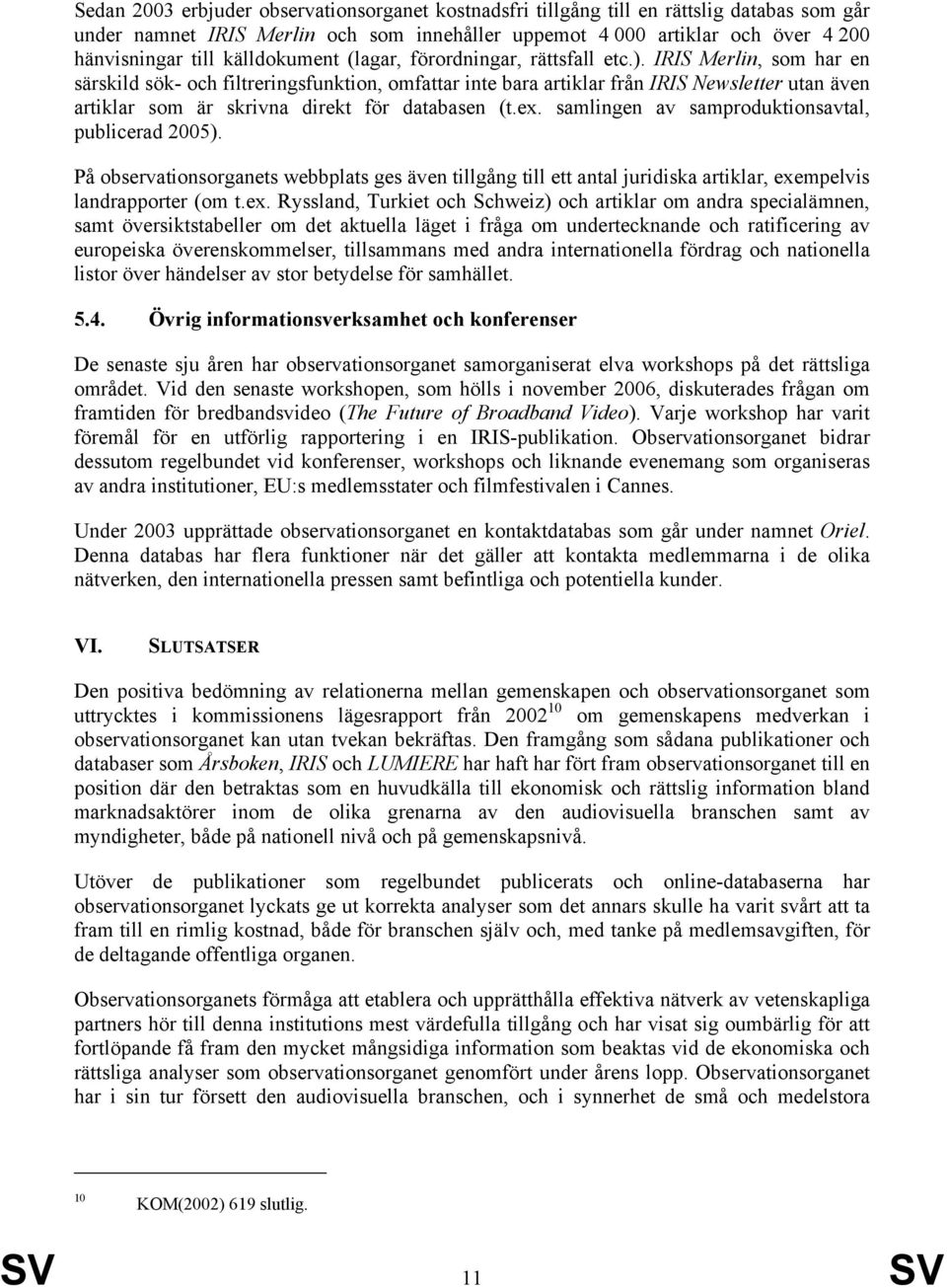 IRIS Merlin, som har en särskild sök- och filtreringsfunktion, omfattar inte bara artiklar från IRIS Newsletter utan även artiklar som är skrivna direkt för databasen (t.ex.