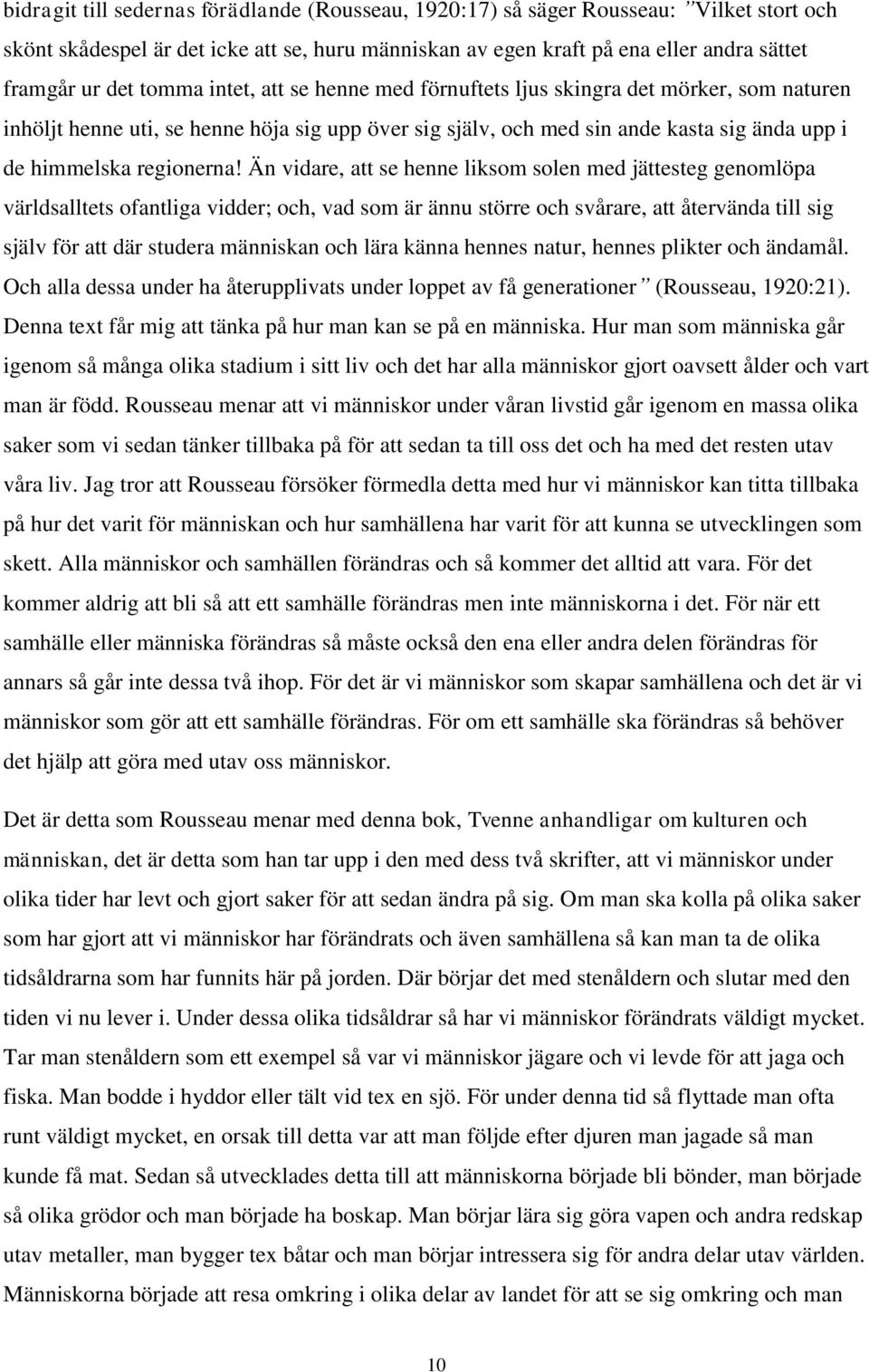 Än vidare, att se henne liksom solen med jättesteg genomlöpa världsalltets ofantliga vidder; och, vad som är ännu större och svårare, att återvända till sig själv för att där studera människan och