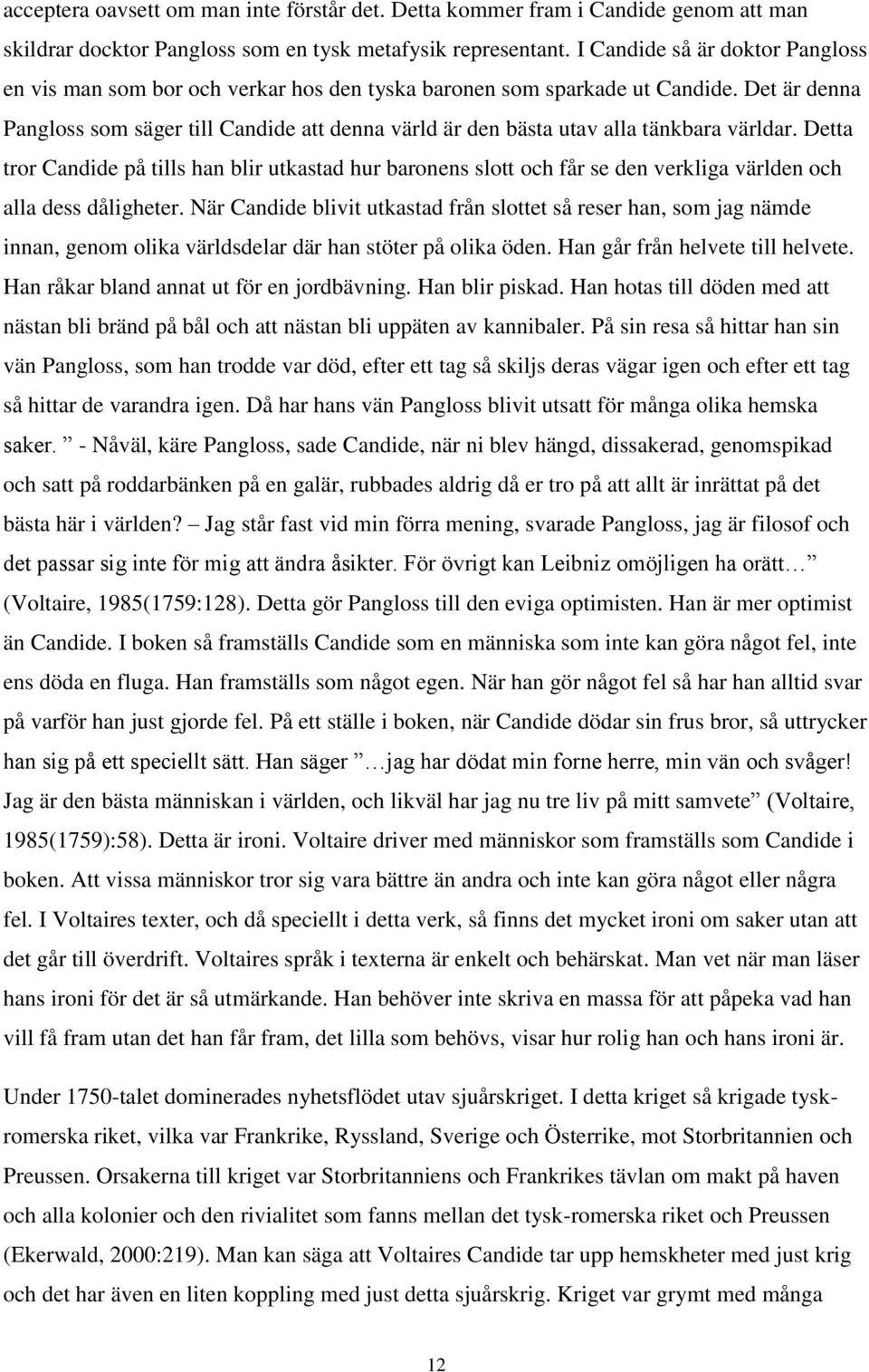 Det är denna Pangloss som säger till Candide att denna värld är den bästa utav alla tänkbara världar.