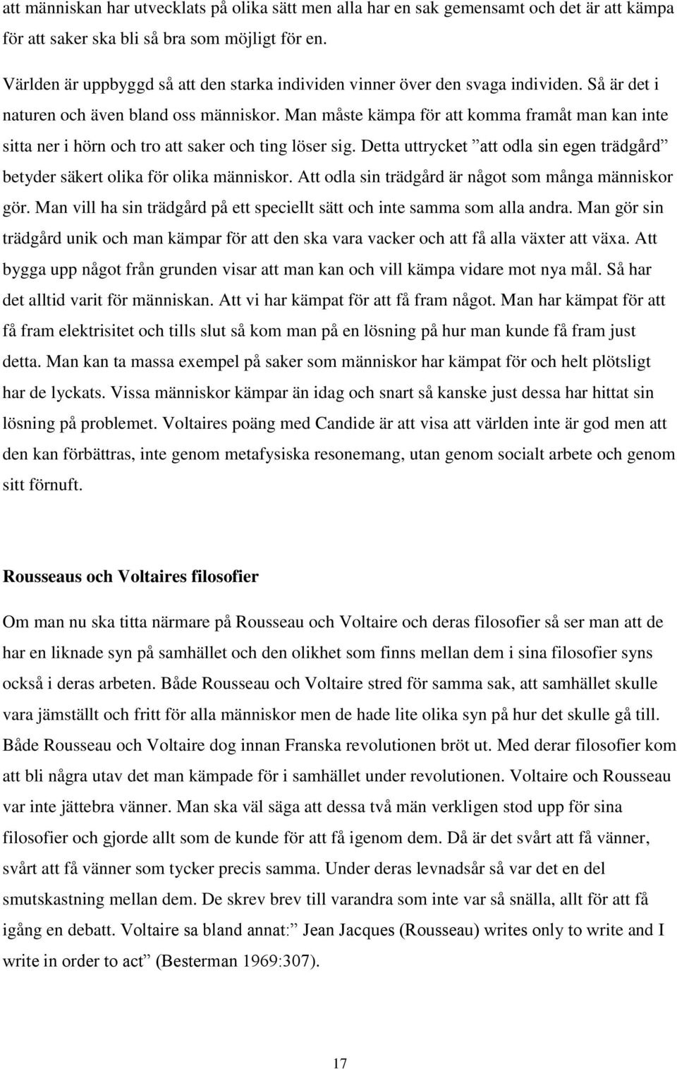 Man måste kämpa för att komma framåt man kan inte sitta ner i hörn och tro att saker och ting löser sig. Detta uttrycket att odla sin egen trädgård betyder säkert olika för olika människor.