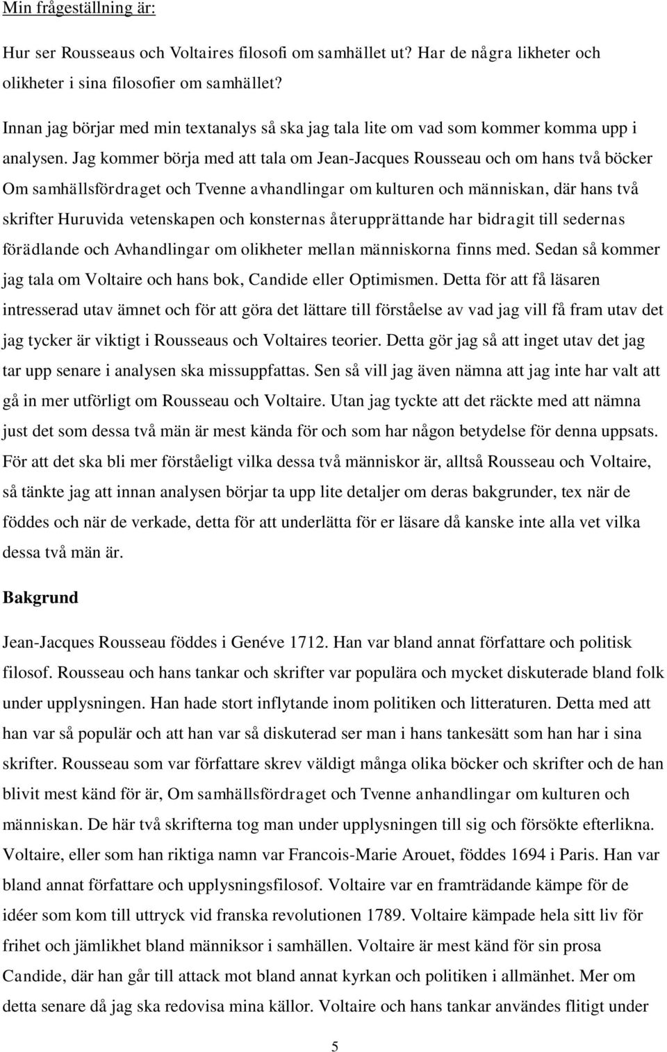 Jag kommer börja med att tala om Jean-Jacques Rousseau och om hans två böcker Om samhällsfördraget och Tvenne avhandlingar om kulturen och människan, där hans två skrifter Huruvida vetenskapen och