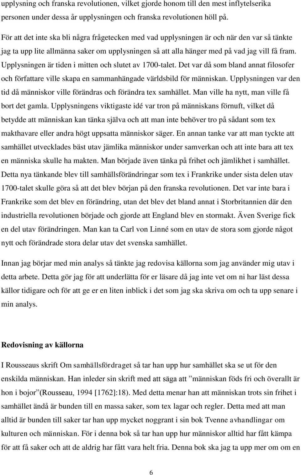 Upplysningen är tiden i mitten och slutet av 1700-talet. Det var då som bland annat filosofer och författare ville skapa en sammanhängade världsbild för människan.