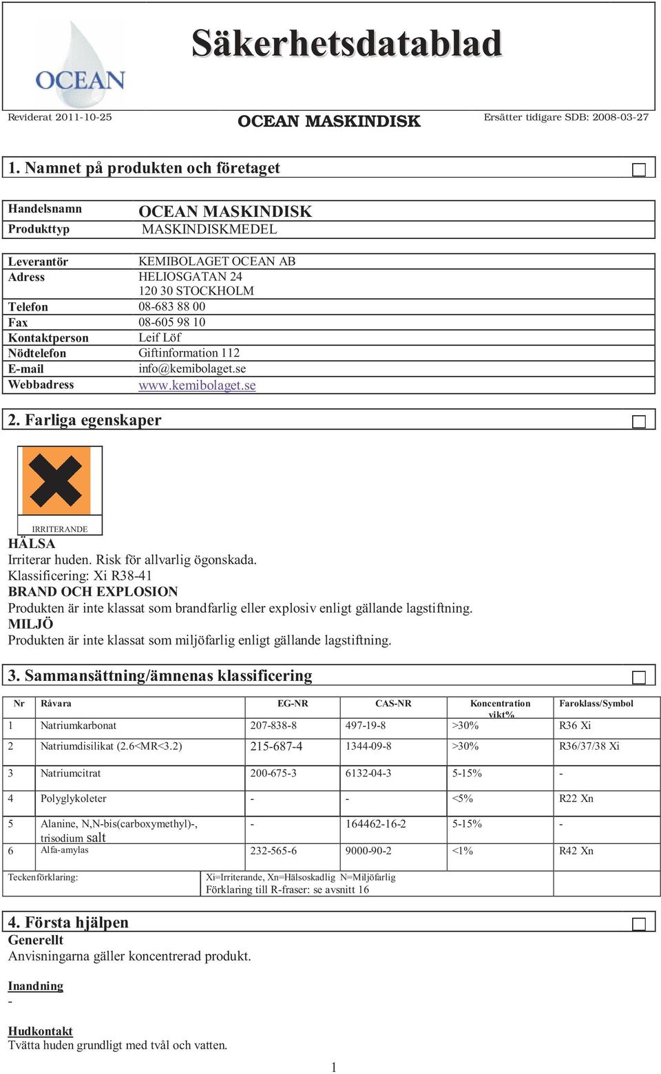 Klassificering: Xi R3841 BRAND OCH EXPLOSION Produkten är inte klassat som brandfarlig eller explosiv enligt gällande lagstiftning.