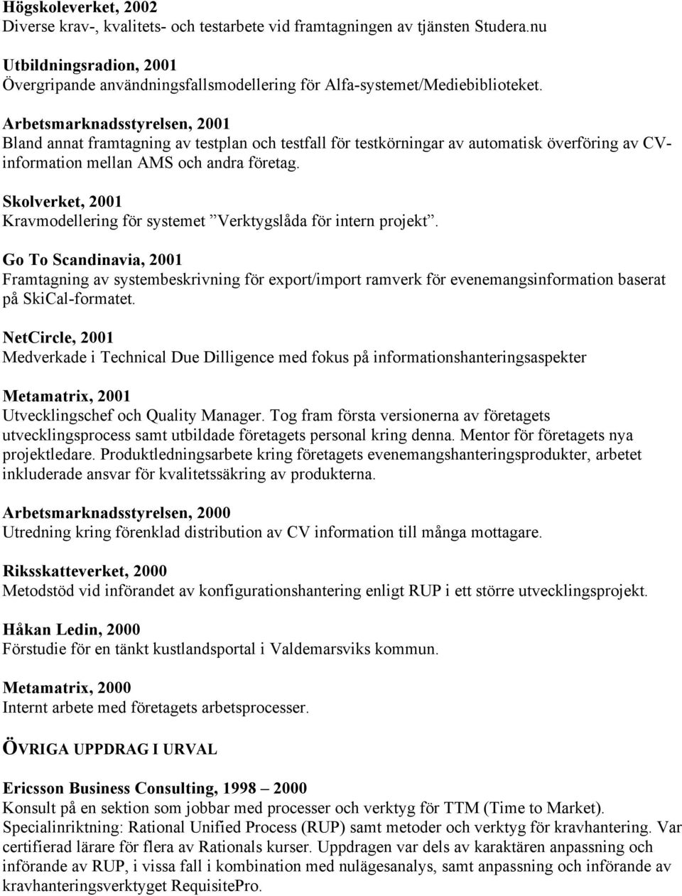 Arbetsmarknadsstyrelsen, 2001 Bland annat framtagning av testplan och testfall för testkörningar av automatisk överföring av CVinformation mellan AMS och andra företag.