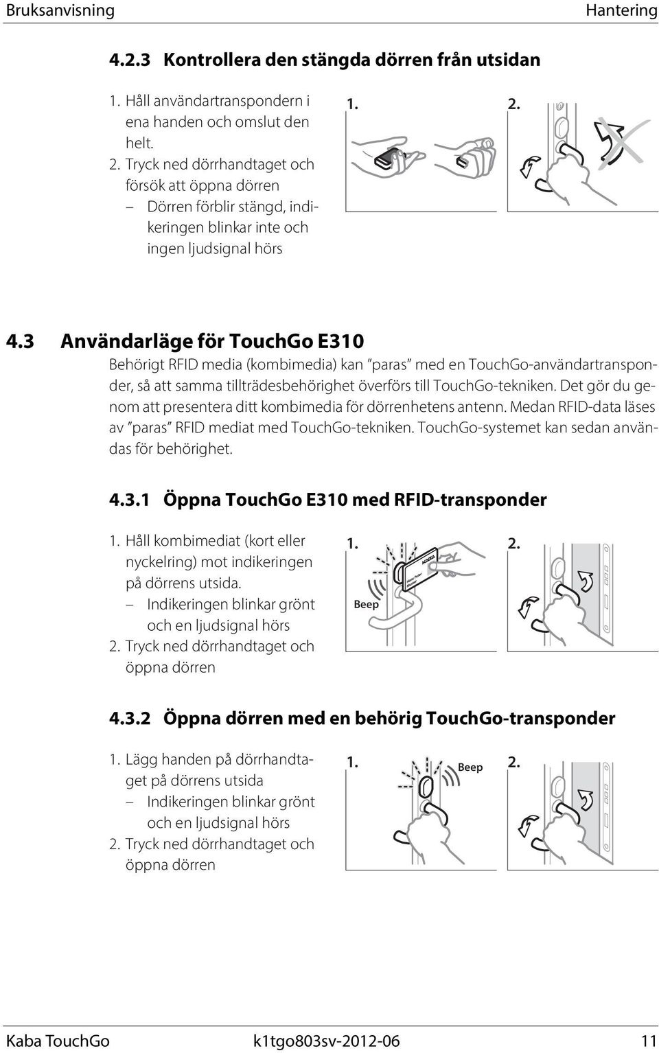 3 Användarläge för TouchGo E310 Behörigt RFID media (kombimedia) kan paras med en TouchGo-användartransponder, så att samma tillträdesbehörighet överförs till TouchGo-tekniken.