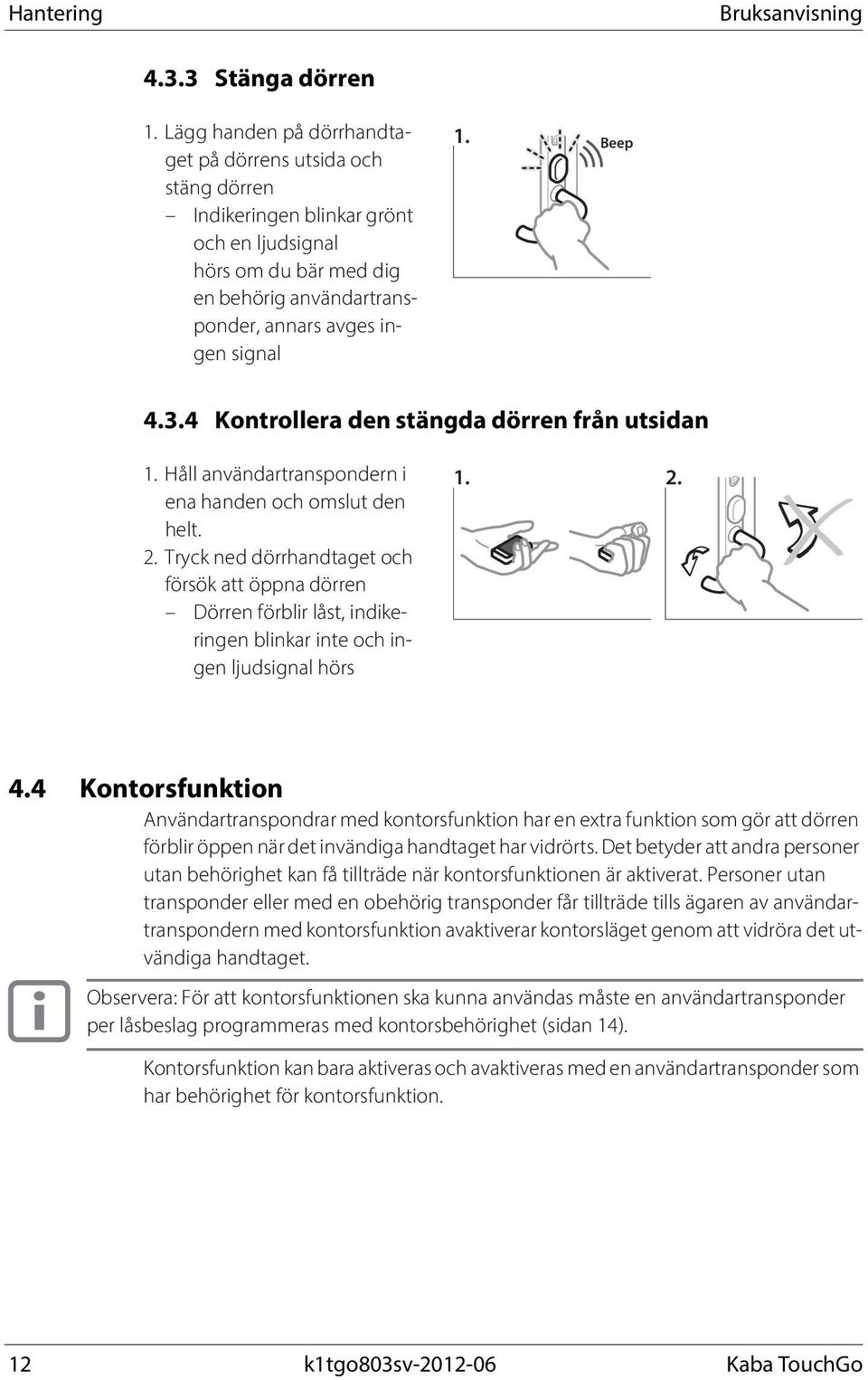 4 Kontrollera den stängda dörren från utsidan 1. Håll användartranspondern i ena handen och omslut den helt. 2.