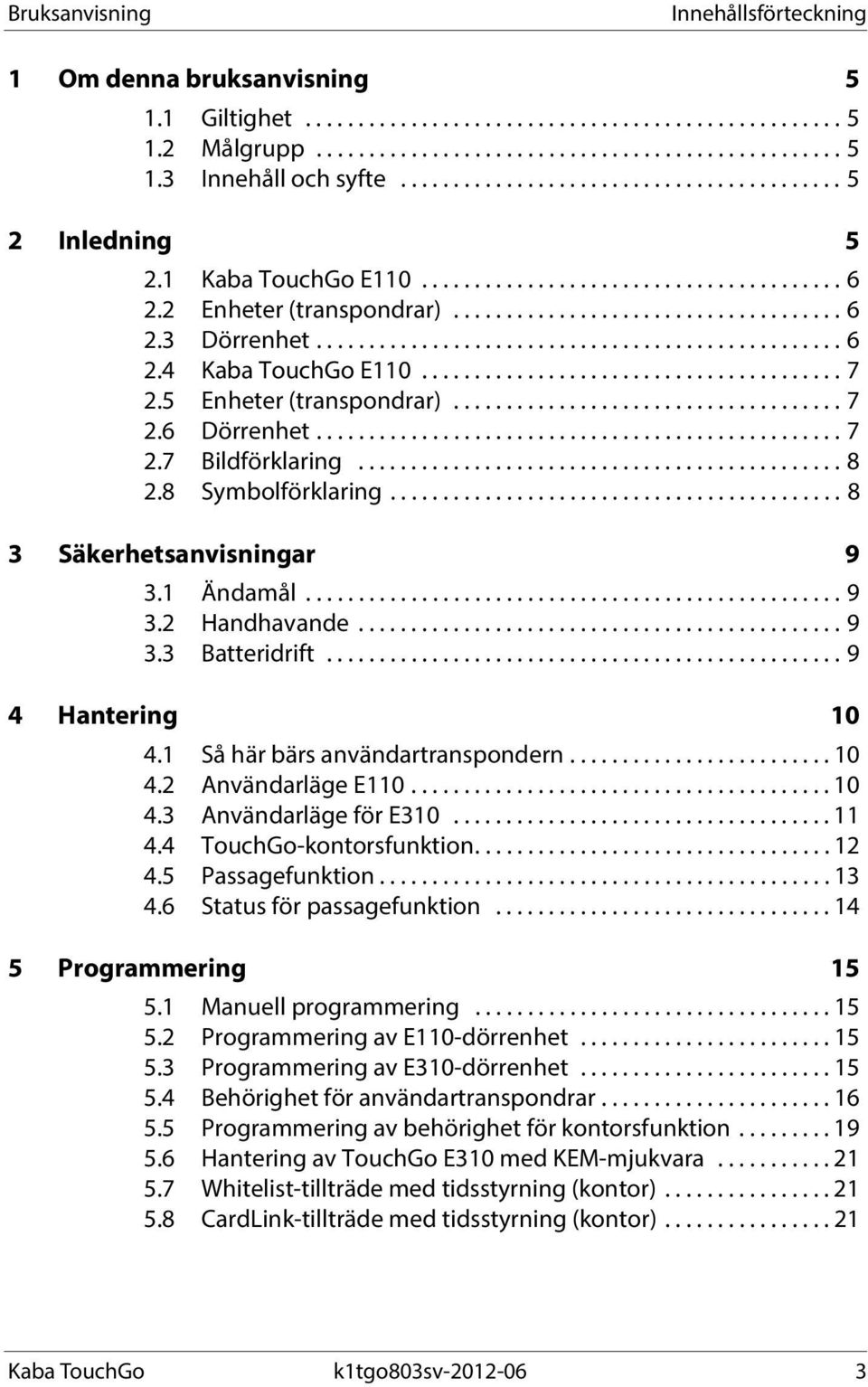 ................................................. 6 2.4 Kaba TouchGo E110........................................ 7 2.5 Enheter (transpondrar)..................................... 7 2.6 Dörrenhet.