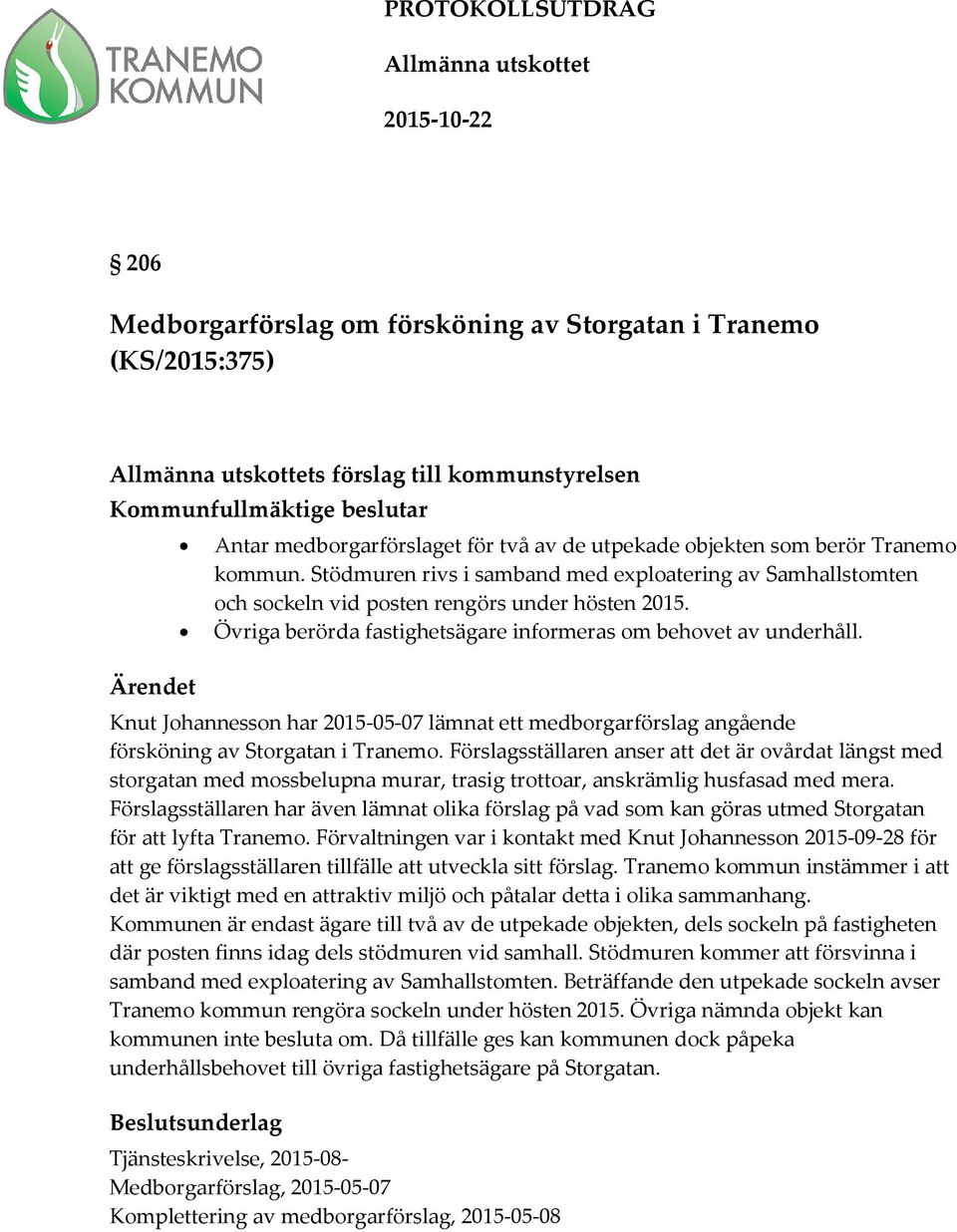 Övriga berörda fastighetsägare informeras om behovet av underhåll. Ärendet Knut Johannesson har 2015-05-07 lämnat ett medborgarförslag angående försköning av Storgatan i Tranemo.