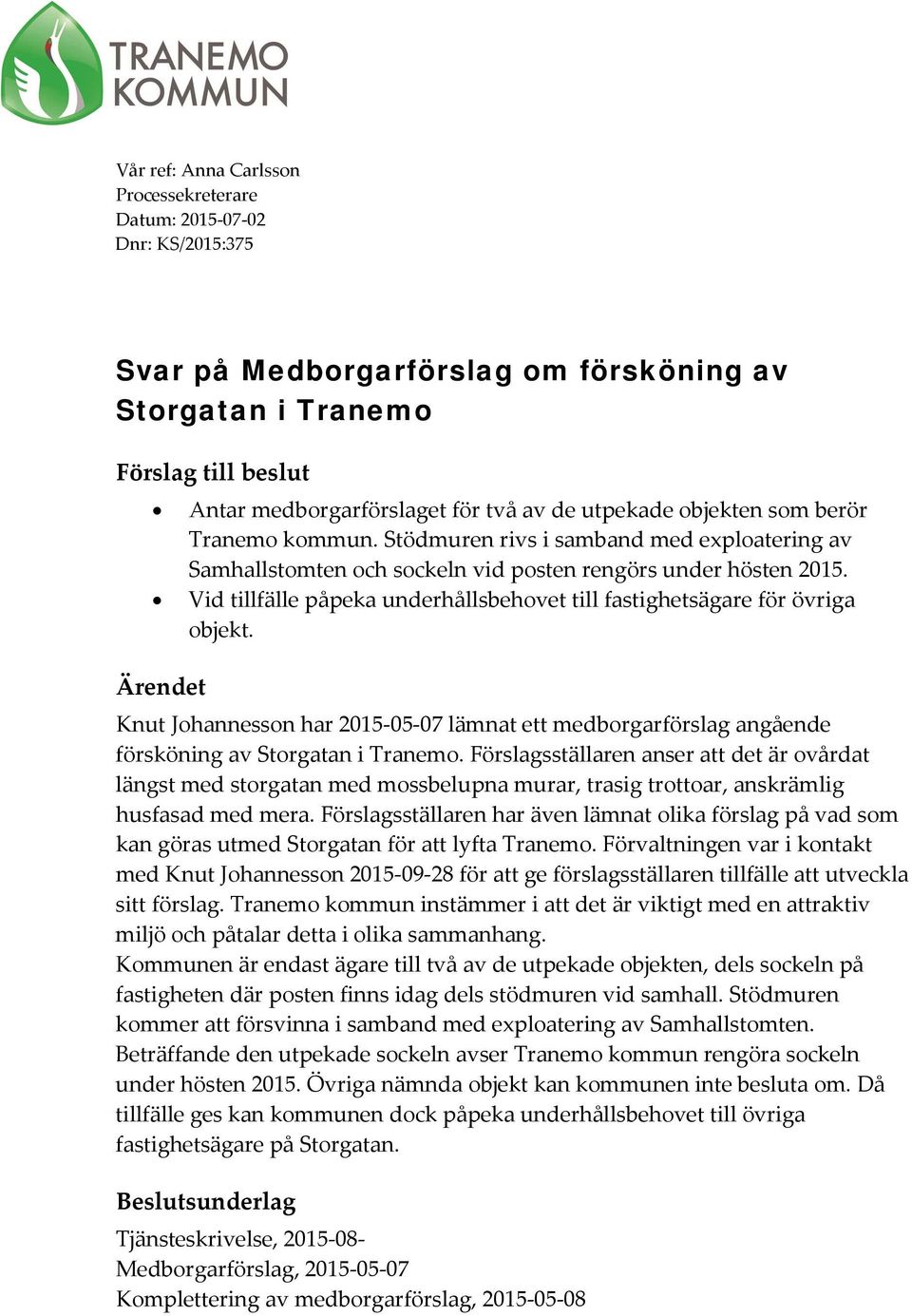 Vid tillfälle påpeka underhållsbehovet till fastighetsägare för övriga objekt. Ärendet Knut Johannesson har 2015-05-07 lämnat ett medborgarförslag angående försköning av Storgatan i Tranemo.