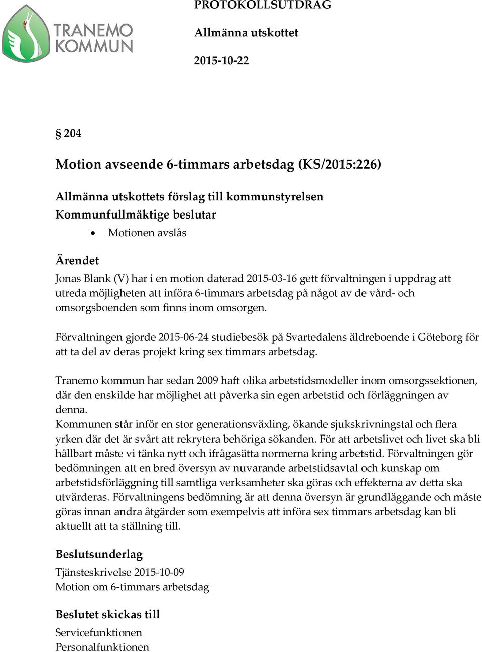 omsorgen. Förvaltningen gjorde 2015-06-24 studiebesök på Svartedalens äldreboende i Göteborg för att ta del av deras projekt kring sex timmars arbetsdag.