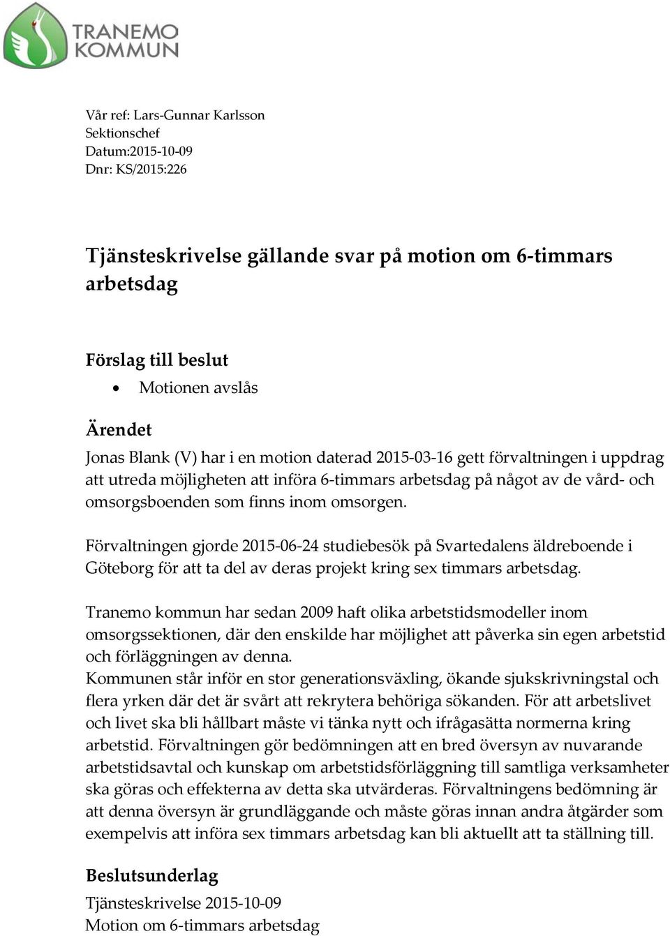 Förvaltningen gjorde 2015-06-24 studiebesök på Svartedalens äldreboende i Göteborg för att ta del av deras projekt kring sex timmars arbetsdag.