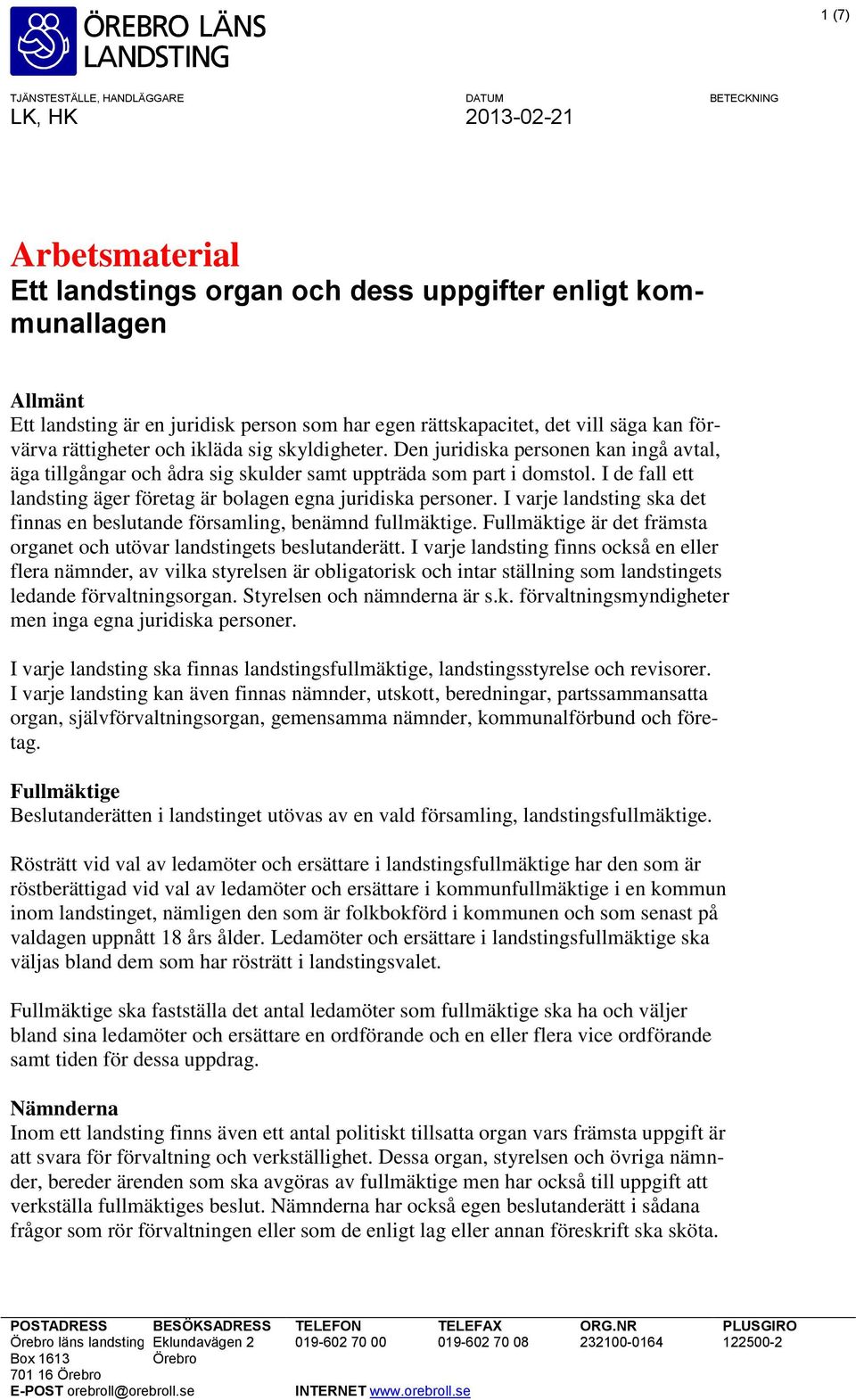 I de fall ett landsting äger företag är bolagen egna juridiska personer. I varje landsting ska det finnas en beslutande församling, benämnd fullmäktige.