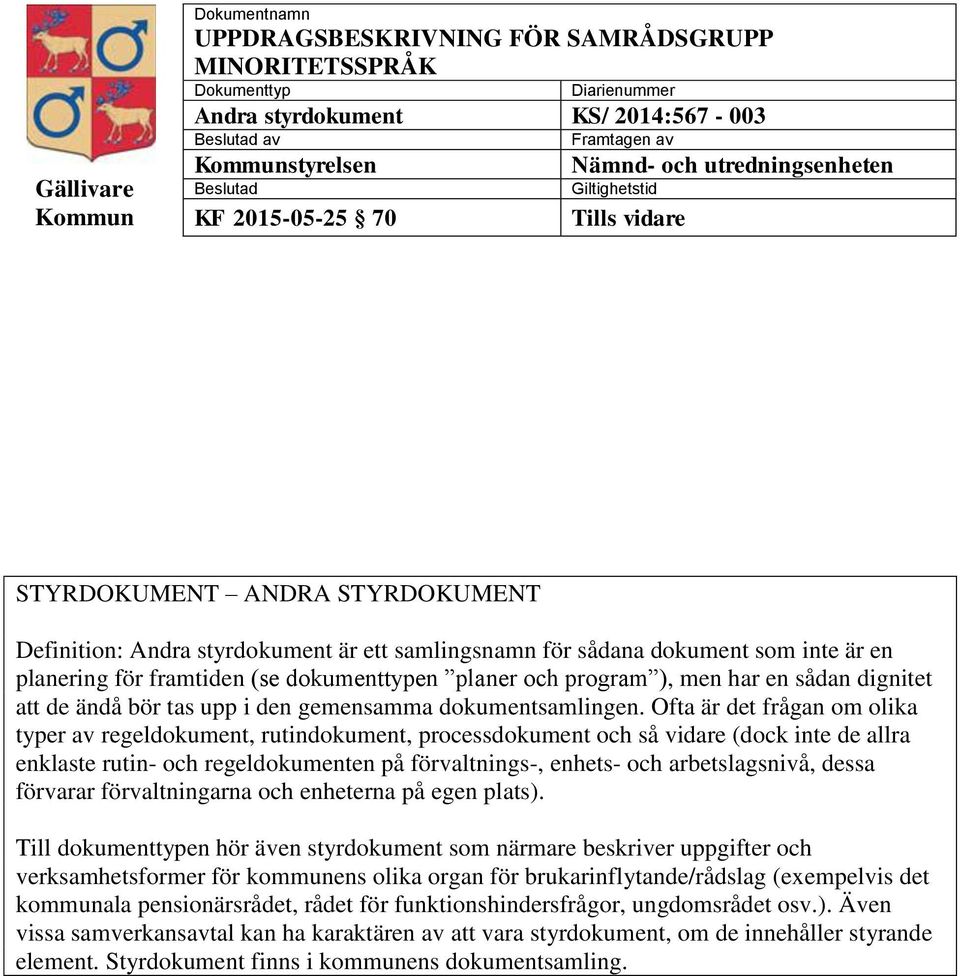 för framtiden (se dokumenttypen planer och program ), men har en sådan dignitet att de ändå bör tas upp i den gemensamma dokumentsamlingen.