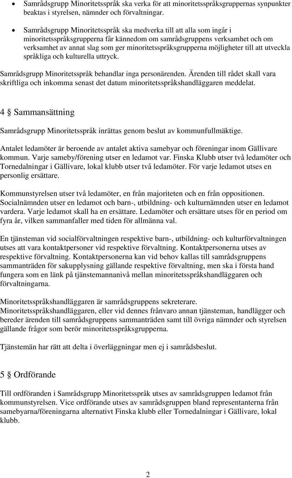 minoritetsspråksgrupperna möjligheter till att utveckla språkliga och kulturella uttryck. Samrådsgrupp Minoritetsspråk behandlar inga personärenden.