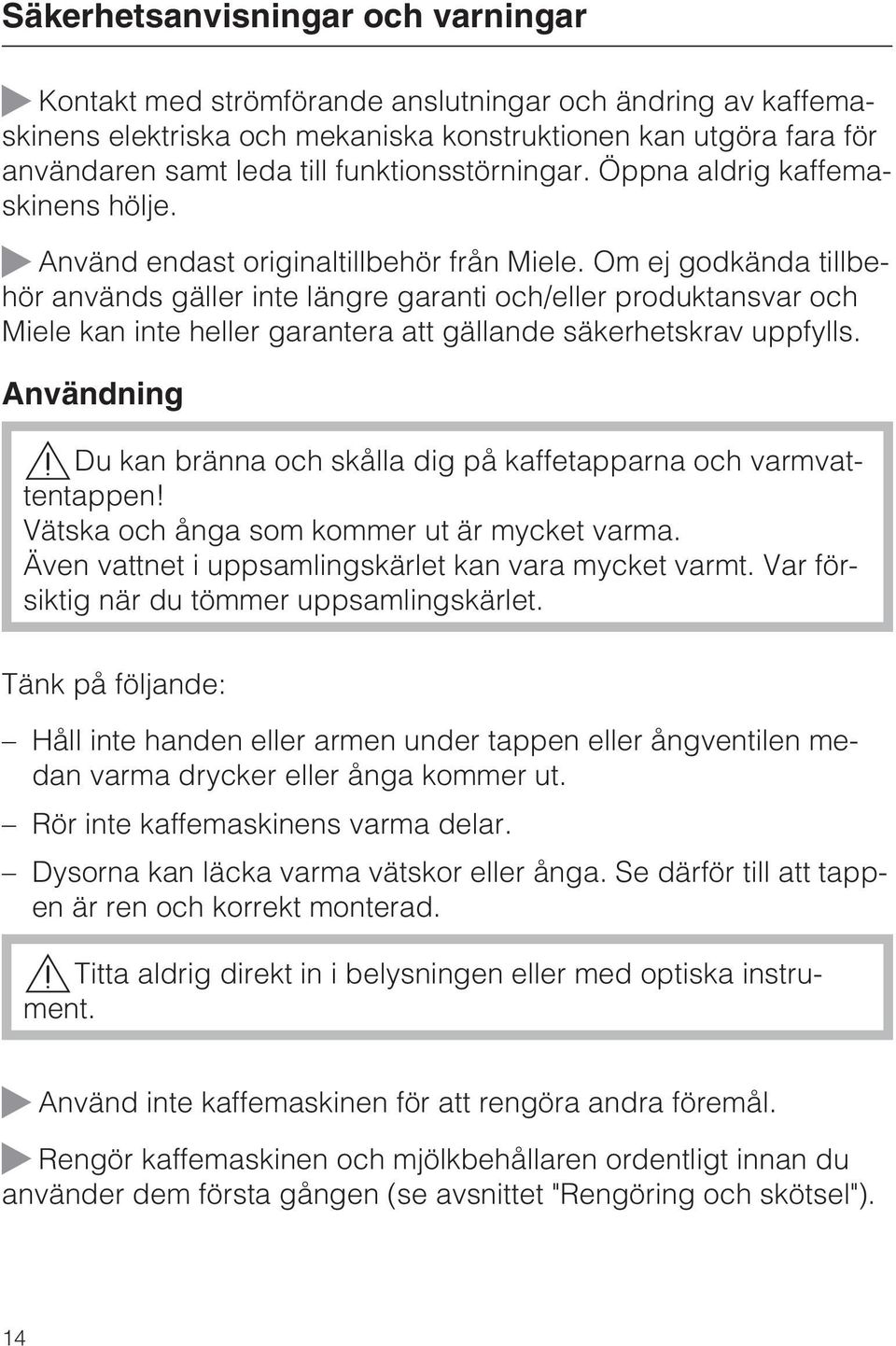 Om ej godkända tillbehör används gäller inte längre garanti och/eller produktansvar och Miele kan inte heller garantera att gällande säkerhetskrav uppfylls.