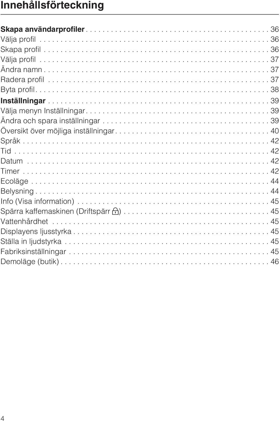 ..39 Översikt över möjliga inställningar....40 Språk...42 Tid...42 Datum...42 Timer...42 Ecoläge...44 Belysning.