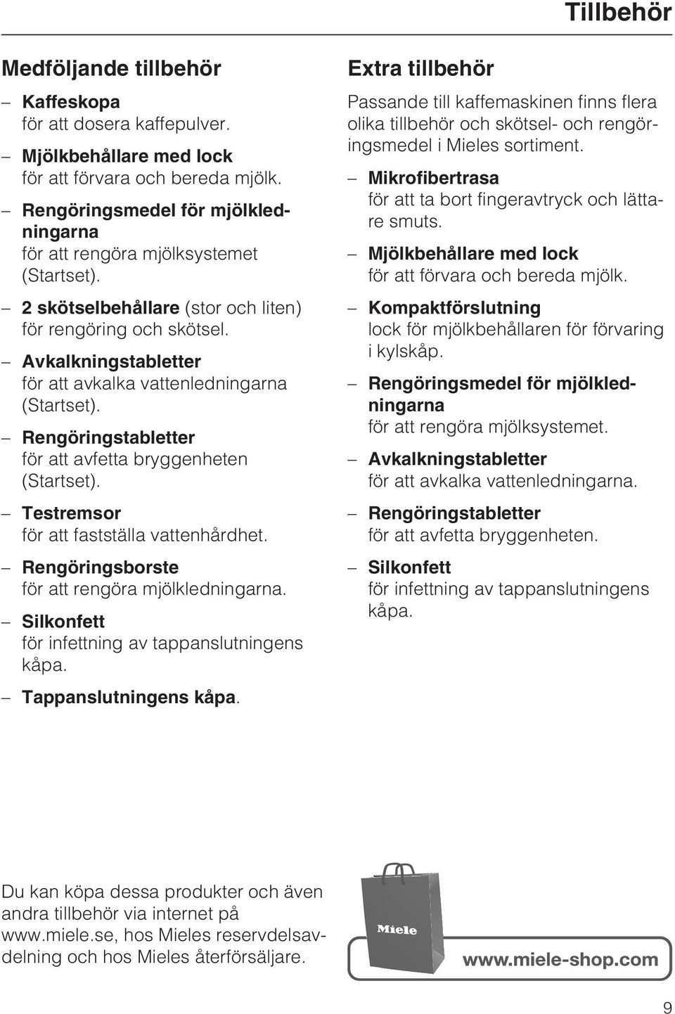 Avkalkningstabletter för att avkalka vattenledningarna (Startset). Rengöringstabletter för att avfetta bryggenheten (Startset). Testremsor för att fastställa vattenhårdhet.