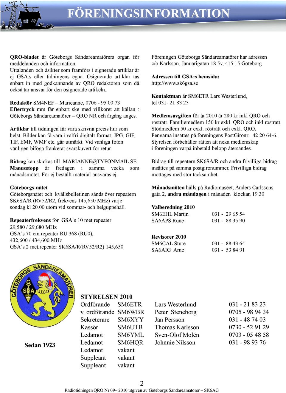 . Redaktör SM4NEF Marieanne, 0706-95 00 73 Eftertryck mm får enbart ske med villkoret att källan : Göteborgs Sändareamatörer QRO NR och årgång anges.