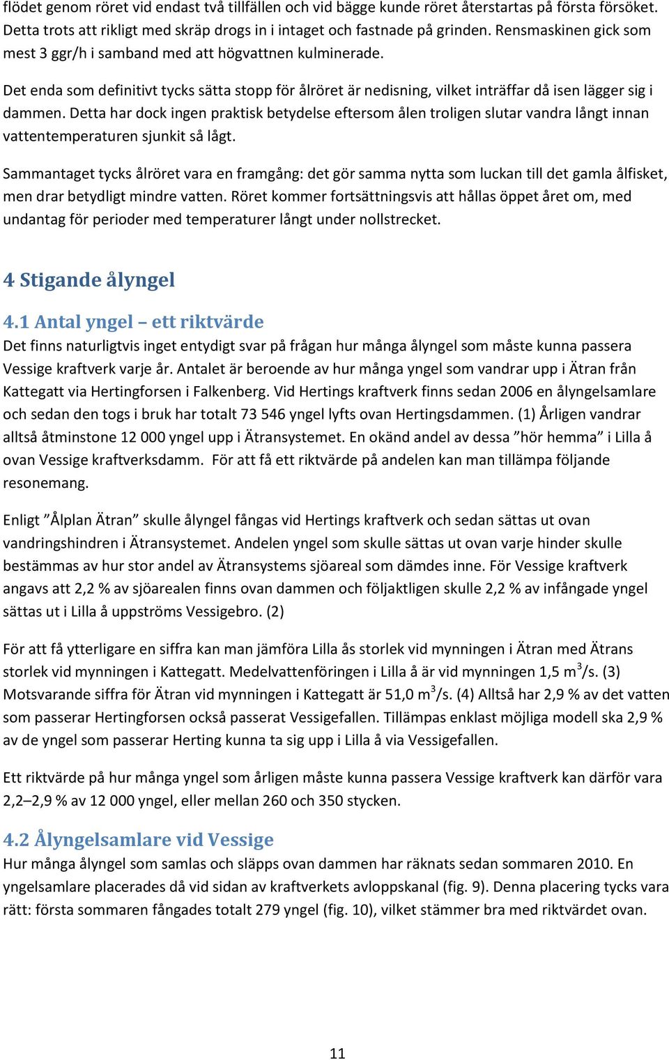 Detta har dock ingen praktisk betydelse eftersom ålen troligen slutar vandra långt innan vattentemperaturen sjunkit så lågt.