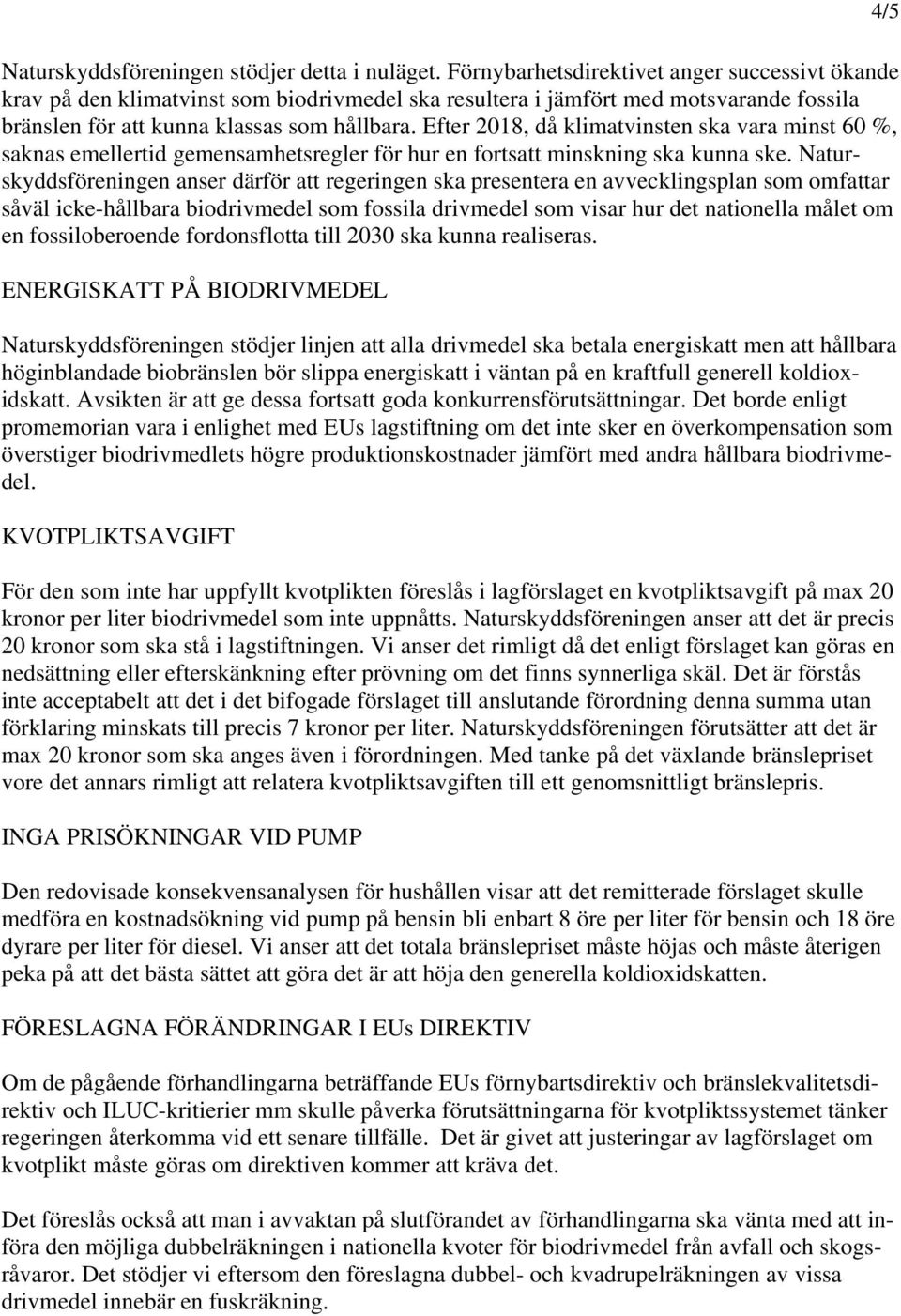 Efter 2018, då klimatvinsten ska vara minst 60 %, saknas emellertid gemensamhetsregler för hur en fortsatt minskning ska kunna ske.