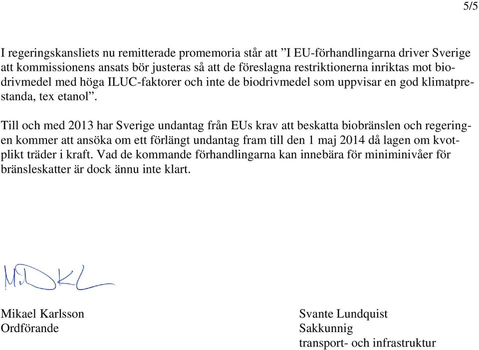 Till och med 2013 har Sverige undantag från EUs krav att beskatta biobränslen och regeringen kommer att ansöka om ett förlängt undantag fram till den 1 maj 2014 då lagen