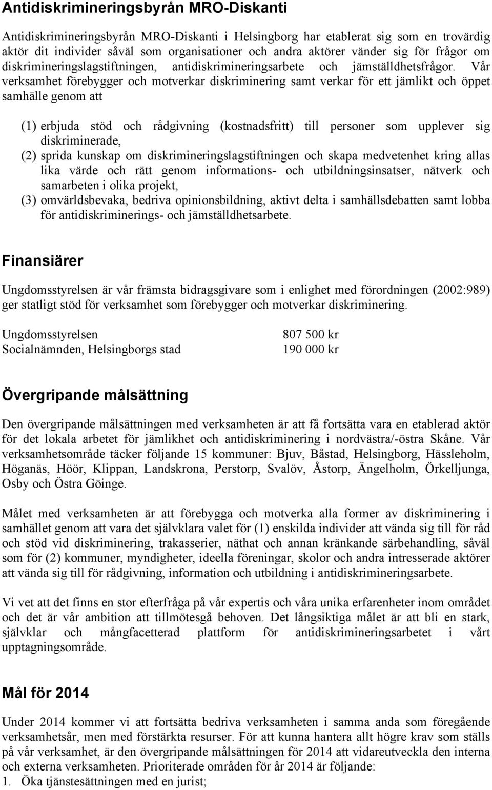 Vår verksamhet förebygger och motverkar diskriminering samt verkar för ett jämlikt och öppet samhälle genom att (1) erbjuda stöd och rådgivning (kostnadsfritt) till personer som upplever sig