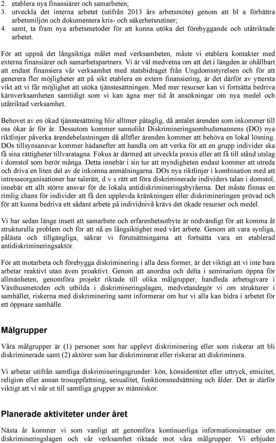 För att uppnå det långsiktiga målet med verksamheten, måste vi etablera kontakter med externa finansiärer och samarbetspartners.