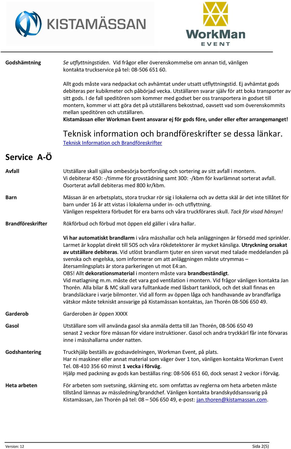 I de fall speditören som kommer med godset ber oss transportera in godset till montern, kommer vi att göra det på utställarens bekostnad, oavsett vad som överenskommits mellan speditören och