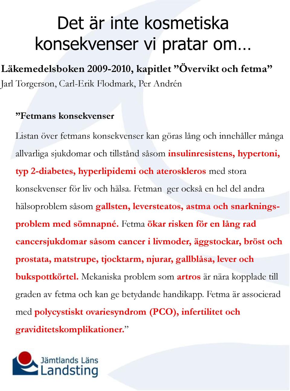 och hälsa. Fetman ger också en hel del andra hälsoproblem såsom gallsten, leversteatos, astma och snarkningsproblem med sömnapné.