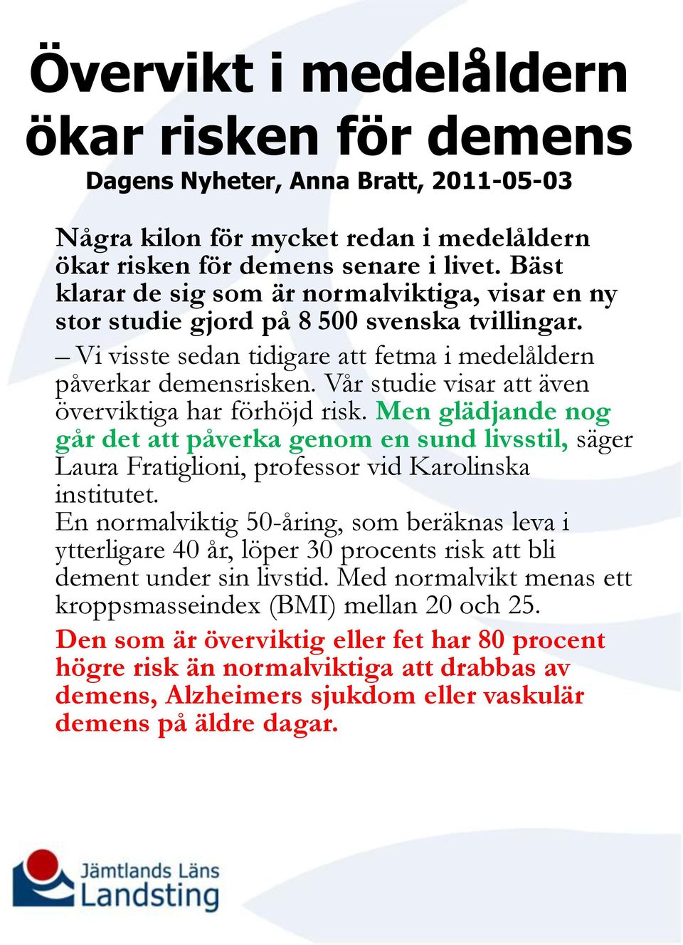 Vår studie visar att även överviktiga har förhöjd risk. Men glädjande nog går det att påverka genom en sund livsstil, säger Laura Fratiglioni, professor vid Karolinska institutet.