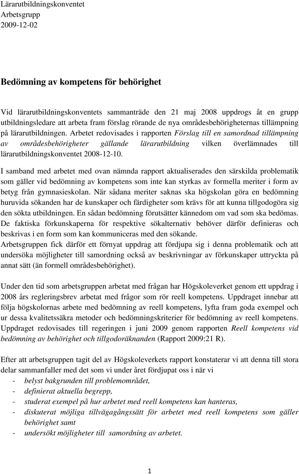 Arbetet redovisades i rapporten Förslag till en samordnad tillämpning av områdesbehörigheter gällande lärarutbildning vilken överlämnades till lärarutbildningskonventet 2008-12-10.