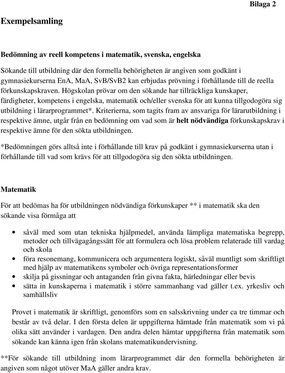 Högskolan prövar om den sökande har tillräckliga kunskaper, färdigheter, kompetens i engelska, matematik och/eller svenska för att kunna tillgodogöra sig utbildning i lärarprogrammet*.