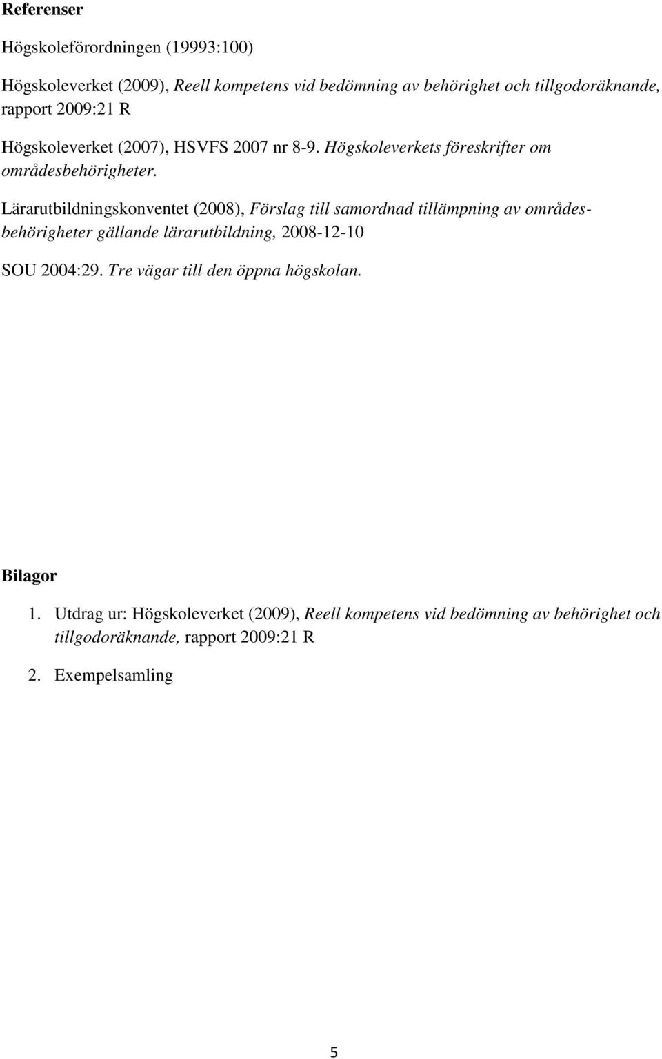 Lärarutbildningskonventet (2008), Förslag till samordnad tillämpning av områdesbehörigheter gällande lärarutbildning, 2008-12-10 SOU 2004:29.