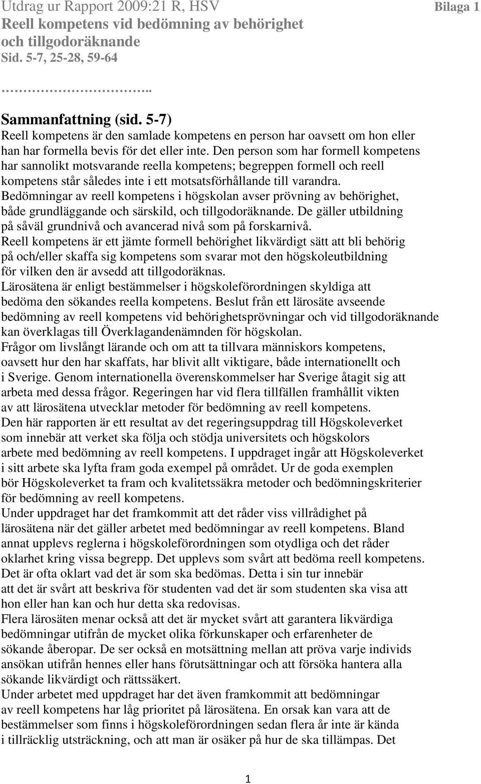 Den person som har formell kompetens har sannolikt motsvarande reella kompetens; begreppen formell och reell kompetens står således inte i ett motsatsförhållande till varandra.