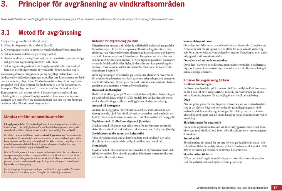 4. Analys av alternativa avgränsningskriterier; restriktiva, genomsnittliga och generösa avgränsningskriterier i GIS-miljö. 5.