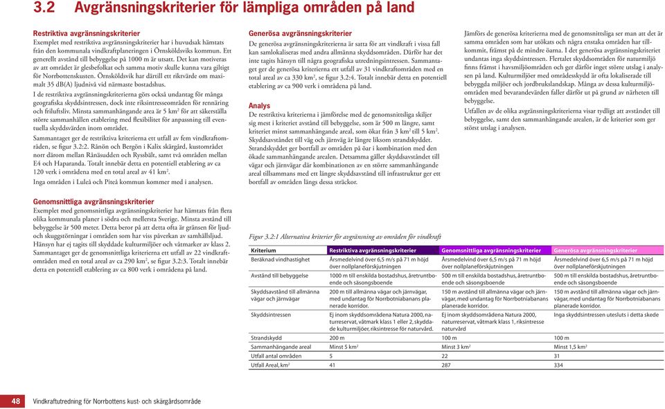 Örnsköldsvik har därtill ett riktvärde om maximalt 35 db(a) ljudnivå vid närmaste bostadshus.