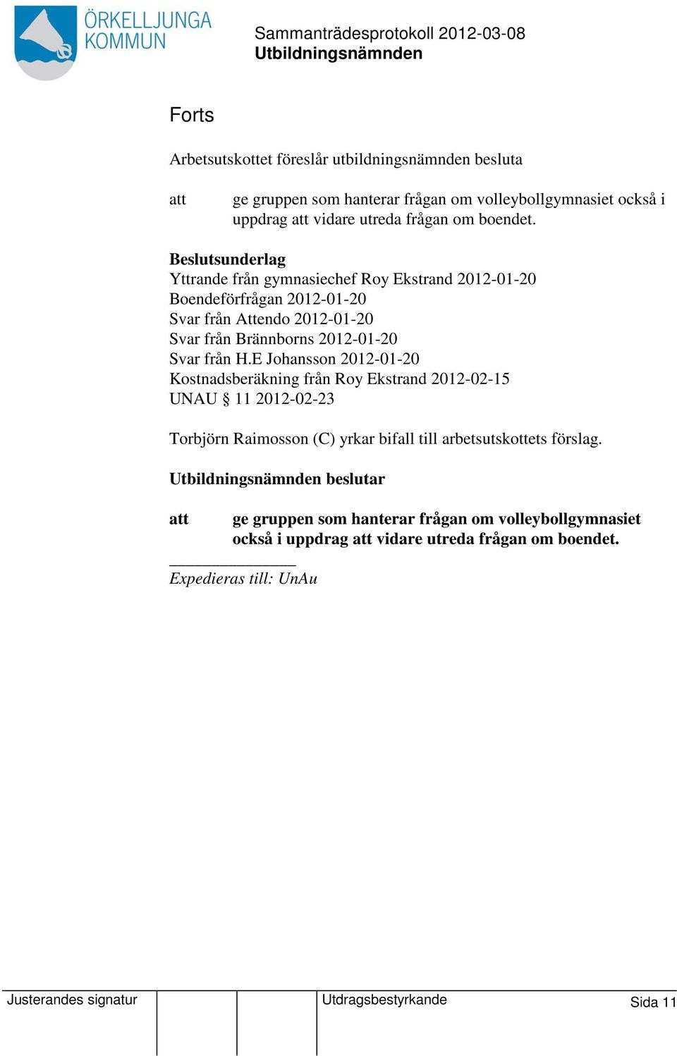 E Johansson 2012-01-20 Kostnadsberäkning från Roy Ekstrand 2012-02-15 UNAU 11 2012-02-23 Torbjörn Raimosson (C) yrkar bifall till arbetsutskottets förslag.