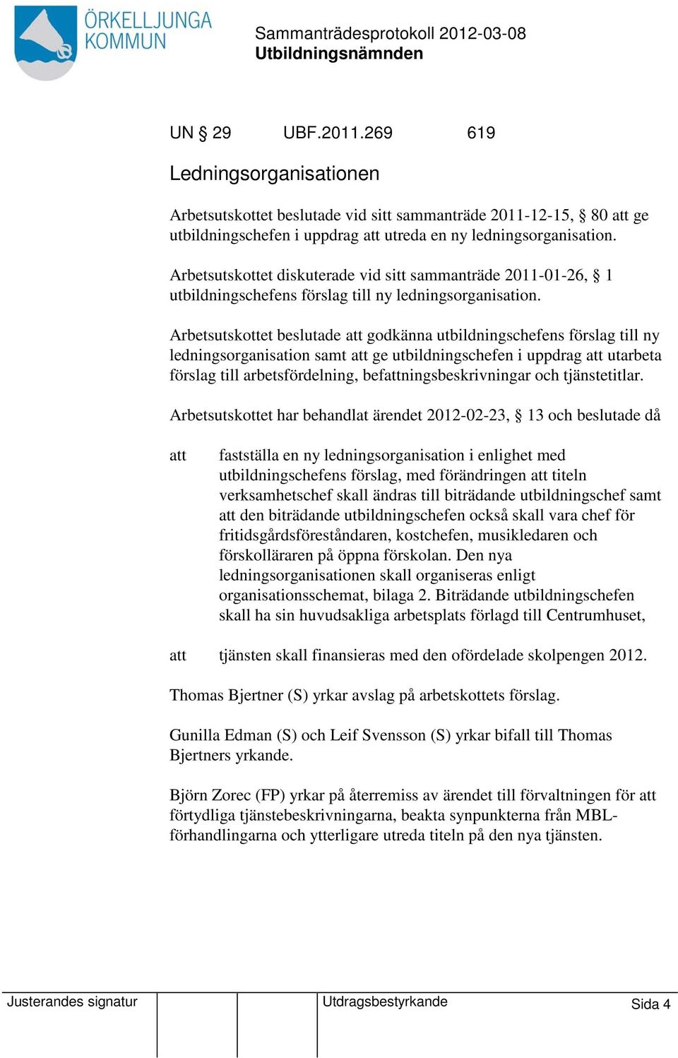 Arbetsutskottet beslutade att godkänna utbildningschefens förslag till ny ledningsorganisation samt att ge utbildningschefen i uppdrag att utarbeta förslag till arbetsfördelning,