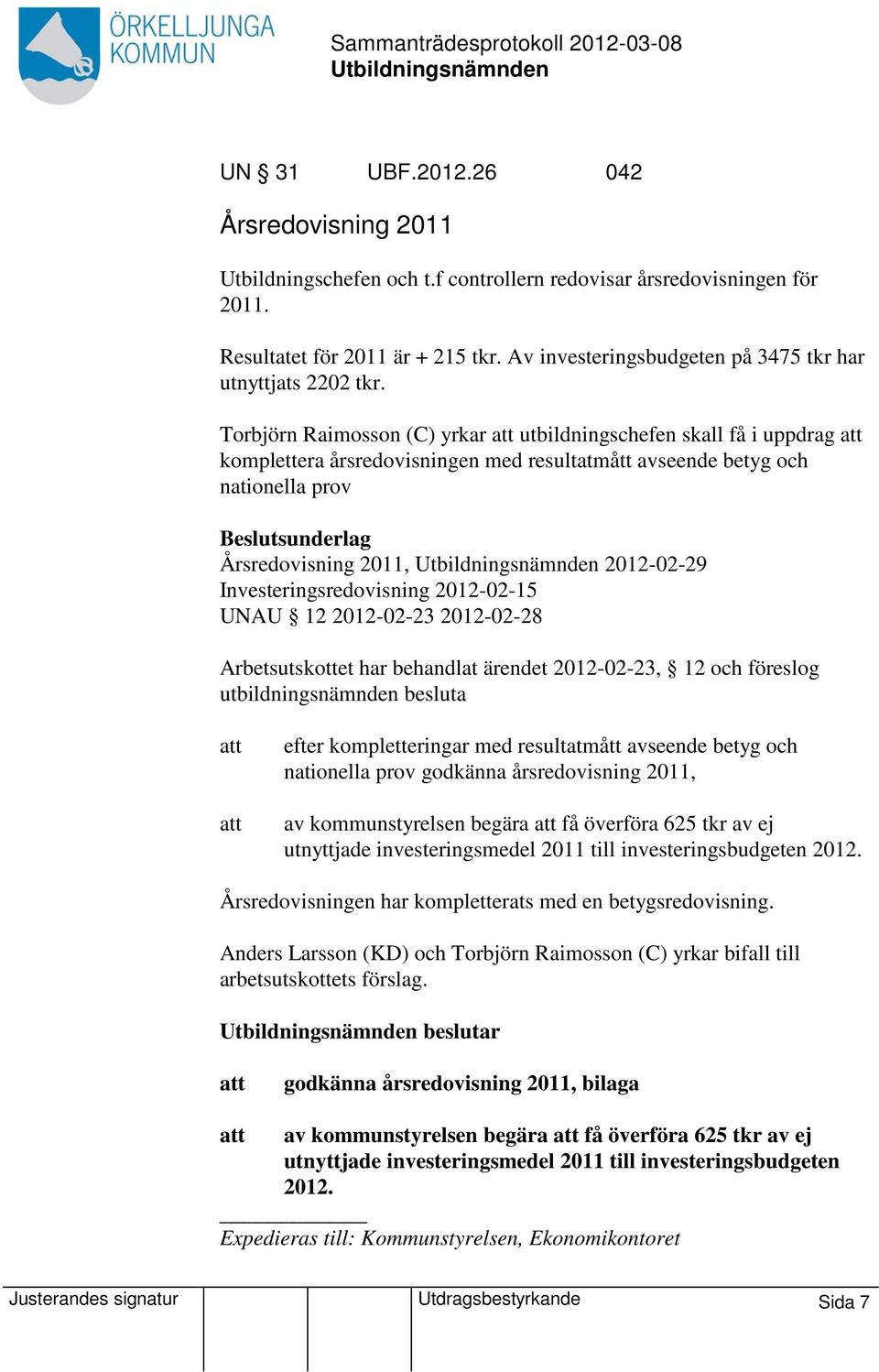 Torbjörn Raimosson (C) yrkar att utbildningschefen skall få i uppdrag att komplettera årsredovisningen med resultatmått avseende betyg och nationella prov Beslutsunderlag Årsredovisning 2011,