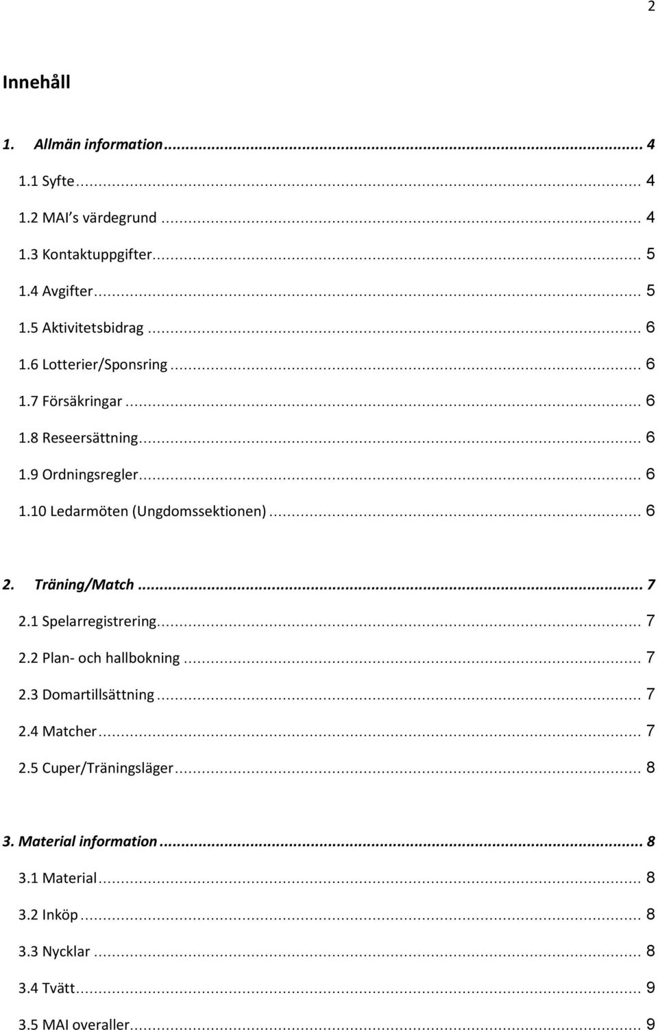 .. 6 2. Träning/Match... 7 2.1 Spelarregistrering... 7 2.2 Plan- och hallbokning... 7 2.3 Domartillsättning... 7 2.4 Matcher... 7 2.5 Cuper/Träningsläger.